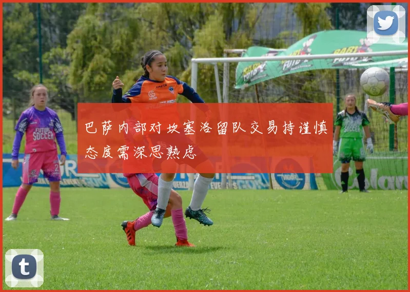 巴萨内部对坎塞洛留队交易持谨慎态度需深思熟虑