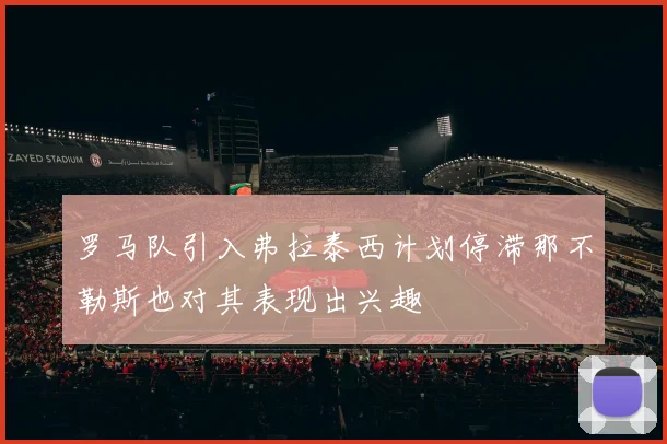 罗马队引入弗拉泰西计划停滞那不勒斯也对其表现出兴趣